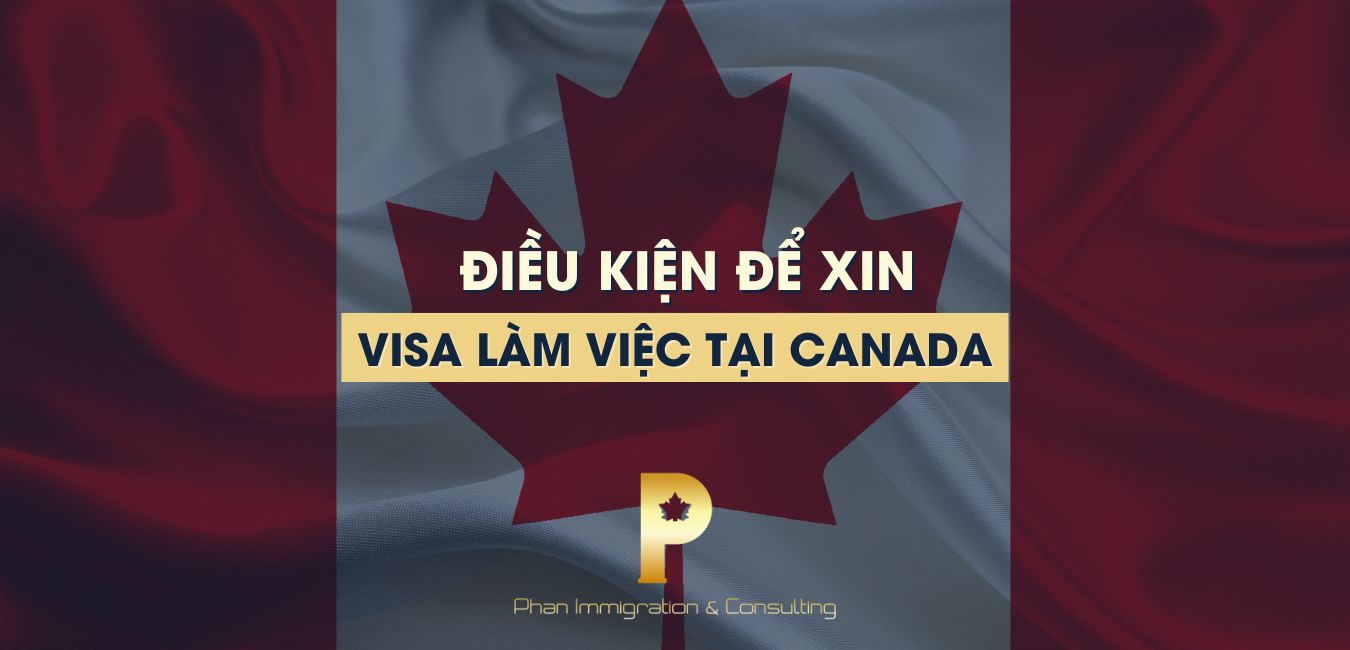 Những điều kiện để xin Visa Làm Việc Tại Canada