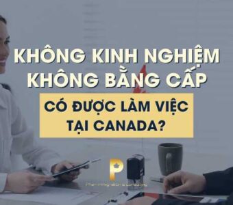 Không kinh nghiệm, không bằng cấp có làm việc tại canada được không?