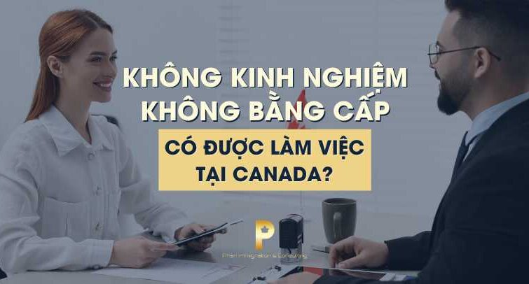 Không kinh nghiệm, không bằng cấp có làm việc tại canada được không?